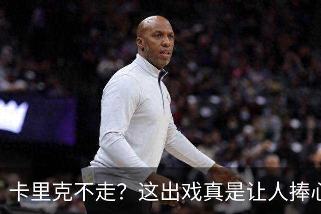 卡里克不走？这出戏真是让人捧心不已！