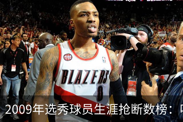 2009年选秀球员生涯抢断数榜：哈登第一 库里第二 朱·霍勒迪第三